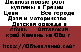 Джинсы новые рост 116 куплены в Греции › Цена ­ 1 000 - Все города Дети и материнство » Детская одежда и обувь   . Алтайский край,Камень-на-Оби г.